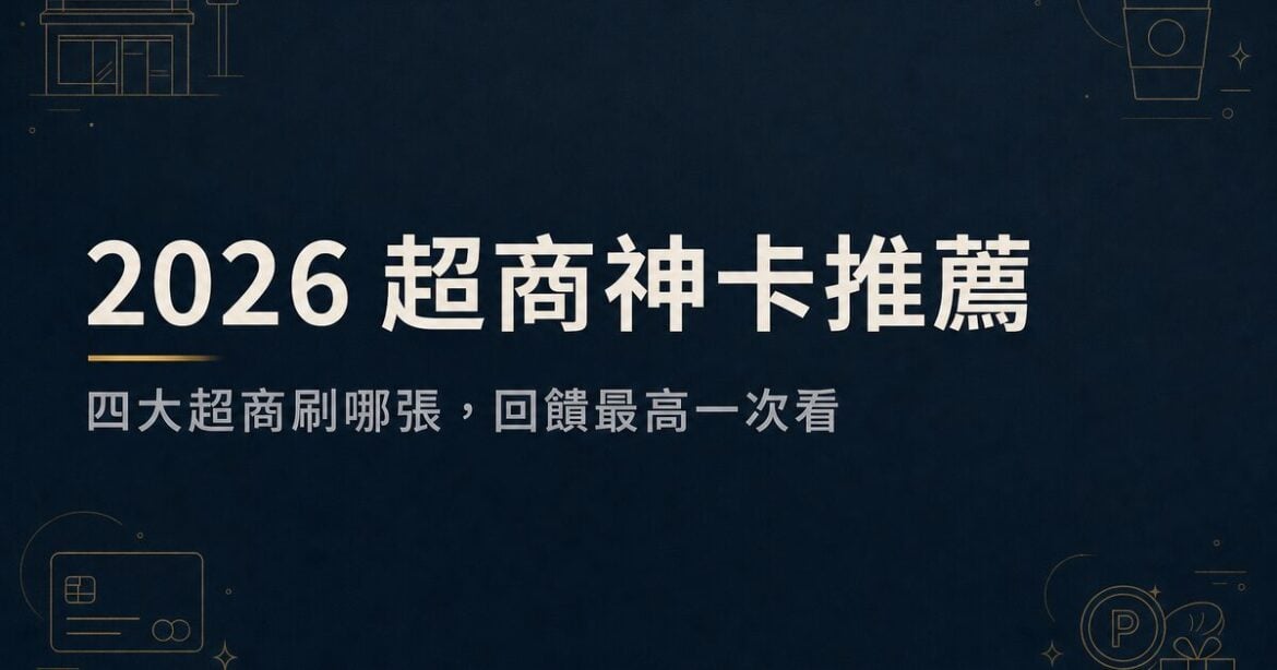 2026超商信用卡推薦：四大超商高回饋神卡