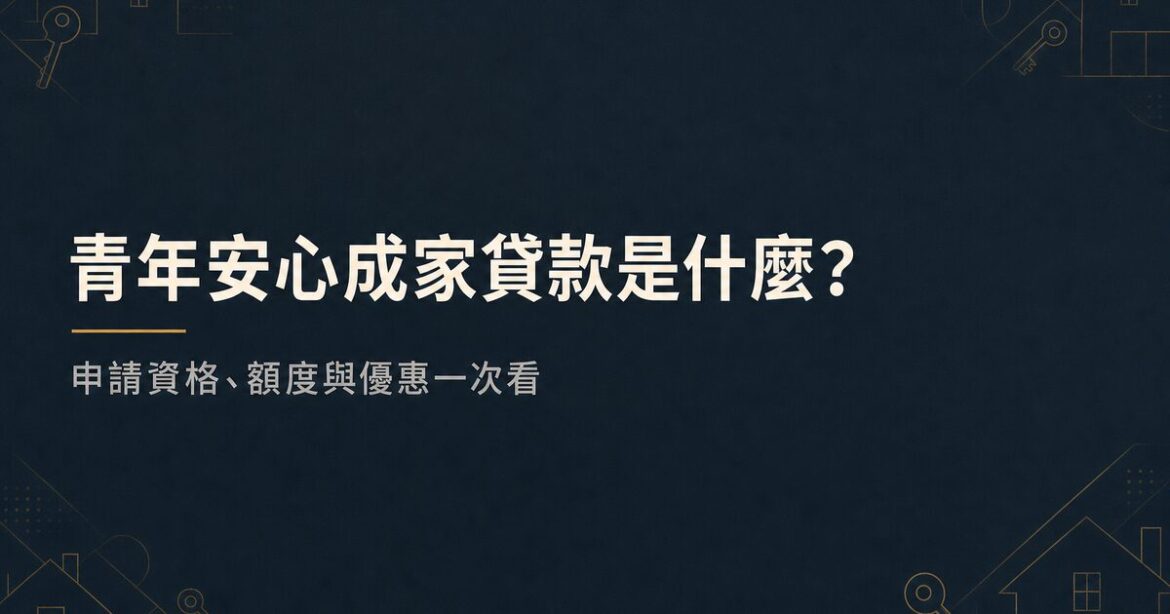 青年安心成家貸款是什麼？申請資格、額度與優惠一次看